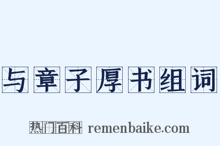 与章子厚书组词是什么意思的图片